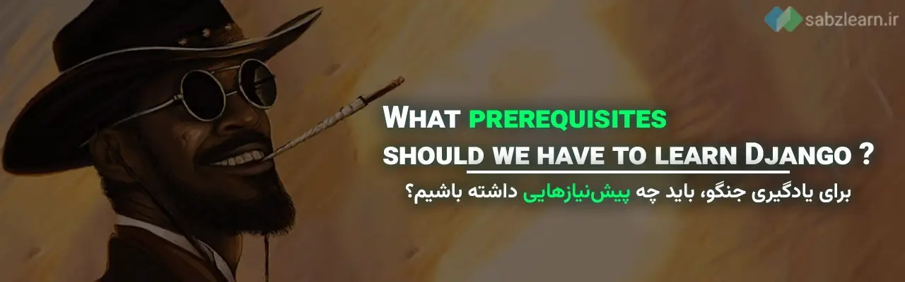 برای یادگیری جنگو، باید چه پیش‌نیازهایی داشته باشیم؟